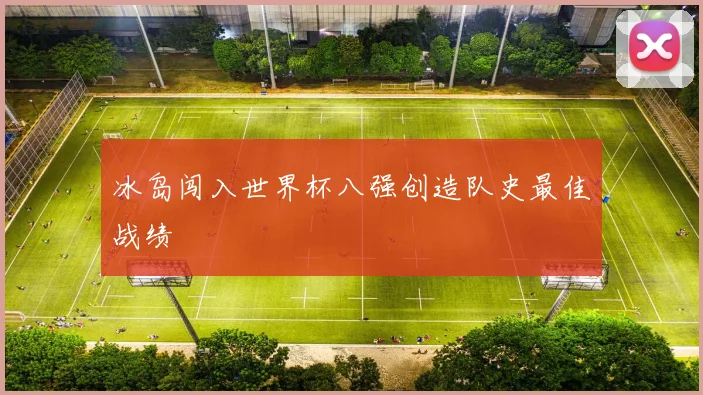 冰岛闯入世界杯八强创造队史最佳战绩